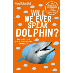 Will We Ever Speak Dolphin?: and 130 other science questions answered