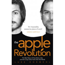 The Apple Revolution: Steve Jobs, the Counterculture and How the Crazy Ones Took over the World