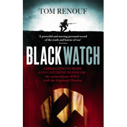 Black Watch: Liberating Europe and catching Himmler - my extraordinary WW2 with the Highland Division