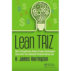Lean TRIZ: How to Dramatically Reduce Product-Development Costs with This Innovative Problem-Solving Tool