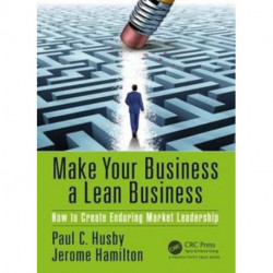 Make Your Business a Lean Business: How to Create Enduring Market Leadership