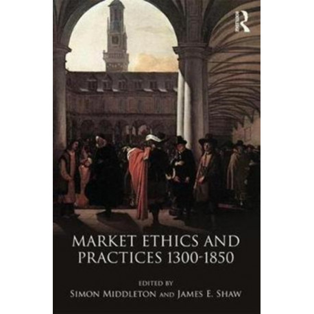 Market Ethics and Practices, c.1300–1850