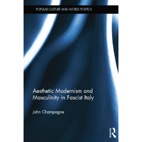 Aesthetic Modernism and Masculinity in Fascist Italy