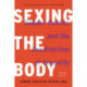 Sexing the Body (Revised): Gender Politics and the Construction of Sexuality