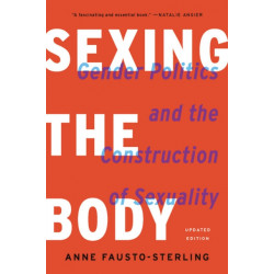 Sexing the Body (Revised): Gender Politics and the Construction of Sexuality