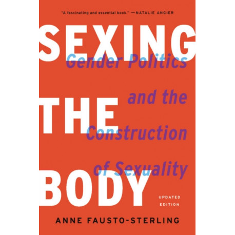 Sexing the Body (Revised): Gender Politics and the Construction of Sexuality
