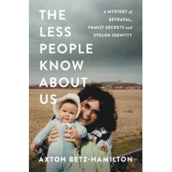 The Less People Know About Us: A Mystery of Betrayal, Family Secrets, and Stolen Identity