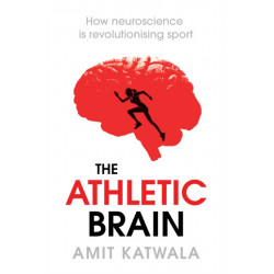 The Athletic Brain: How Neuroscience is Revolutionising Sport and Can Help You Perform Better