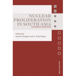 Nuclear Proliferation in South Asia: Crisis Behaviour and the Bomb