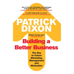 Building A Better Business: The Key to Future Marketing, Management and Motivation