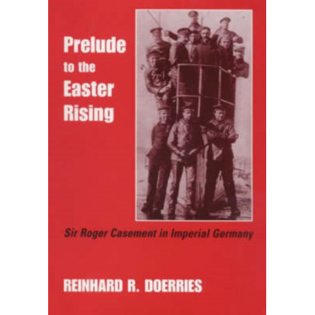 Prelude to the Easter Rising: Sir Roger Casement in Imperial Germany
