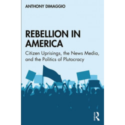 Rebellion in America: Citizen Uprisings, the News Media, and the Politics of Plutocracy