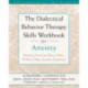 The Dialectical Behaviour Therapy Skills Workbook for Anxiety: Breaking Free from Worry, Panic, PTSD, and Other Anxiety Symptoms