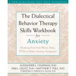 The Dialectical Behaviour Therapy Skills Workbook for Anxiety: Breaking Free from Worry, Panic, PTSD, and Other Anxiety Symptoms