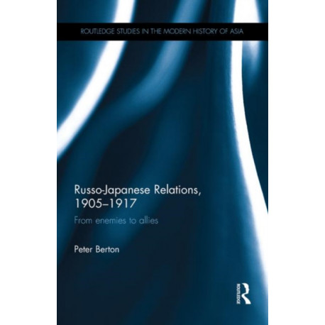 Russo-Japanese Relations, 1905-17: From enemies to allies