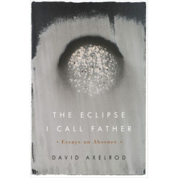 The Eclipse I Call Father: Essays on Absence