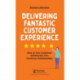 Delivering Fantastic Customer Experience: How to Turn Customer Satisfaction Into Customer Relationships