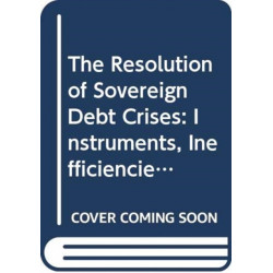The Resolution of Sovereign Debt Crises: Instruments, Inefficiencies and Options for the Way Forward