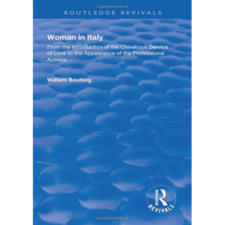 Woman in Italy: From the Introduction of the Chivalrous Service of Love to the Appearance of the Professional Actress