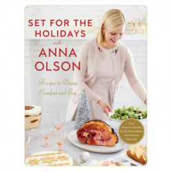 Set for the Holidays with Anna Olson: Recipes for Bringing Comfort and Joy: From Starters to Sweets, for the Festive Season and Almost Every Day