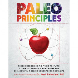 Paleo Principles: The Science Behind the Paleo Template, Step-by-Step Guides, Meal Plans, and 200 + Healthy & Delicious Recipes for Real Life