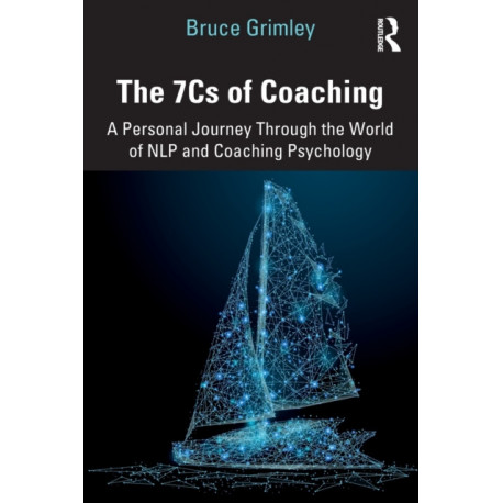 The 7Cs of Coaching: A Personal Journey Through the World of NLP and Coaching Psychology