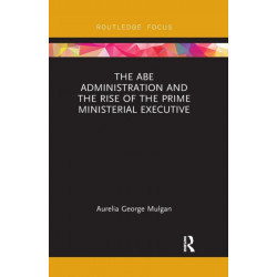 The Abe Administration and the Rise of the Prime Ministerial Executive