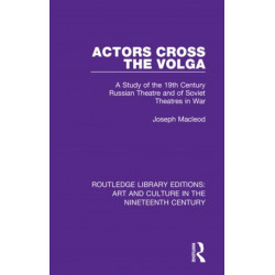 Actors Cross the Volga: A Study of the 19th Century Russian Theatre and of Soviet Theatres in War