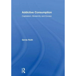 Addictive Consumption: Capitalism, Modernity and Excess
