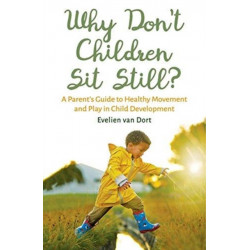 Why Don't Children Sit Still?: A Parent's Guide to Healthy Movement and Play in Child Development