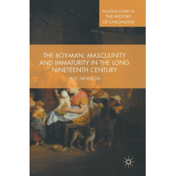 The Boy-Man, Masculinity and Immaturity in the Long Nineteenth Century