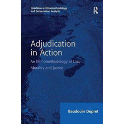 Adjudication in Action: An Ethnomethodology of Law, Morality and Justice