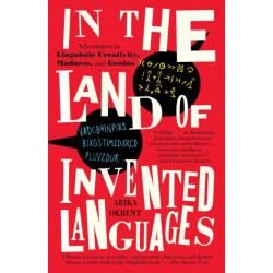 In the Land of Invented Languages: Adventures in Linguistic Creativity, Madness, and Genius