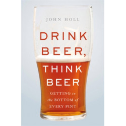 Drink Beer, Think Beer: Getting to the Bottom of Every Pint