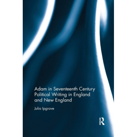 Adam in Seventeenth Century Political Writing in England and New England