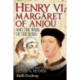 Henry VI, Margaret of Anjou and the Wars of the Roses: From Contemporary Chronicles, Letters and Records