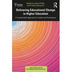 Delivering Educational Change in Higher Education: A Transformative Approach for Leaders and Practitioners