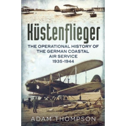 Kustenflieger: The Operational History of the German Naval Air Service 1935-1944