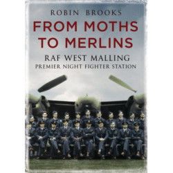 From Moths to Merlins: RAF West Malling: Premier Night Fighter Station