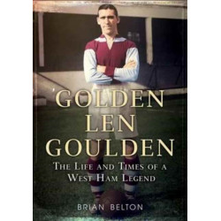 Golden Len Goulden: The Life and Times of a West Ham Legend