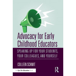 Advocacy for Early Childhood Educators: Speaking Up for Your Students, Your Colleagues, and Yourself