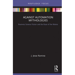 Against Automation Mythologies: Business Science Fiction and the Ruse of the Robots