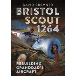 Bristol Scout 1264: Rebuilding Granddad's Aircraft
