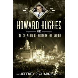 Howard Hughes and the Creation of Modern Hollywood