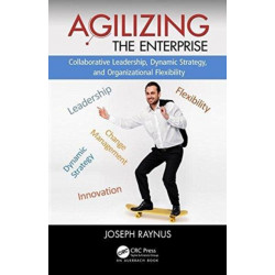 Agilizing the Enterprise: Collaborative Leadership, Dynamic Strategy, and Organizational Flexibility
