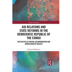Aid Relations and State Reforms in the Democratic Republic of the Congo: The Politics of Mutual Accommodation and Administrative Neglect