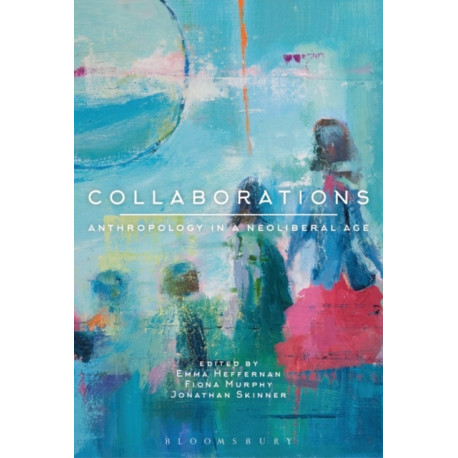 Collaborations: Anthropology in a Neoliberal Age