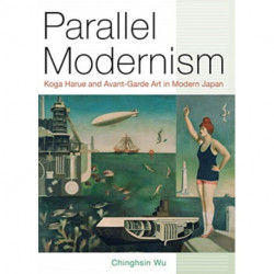 Parallel Modernism: Koga Harue and Avant-Garde Art in Modern Japan