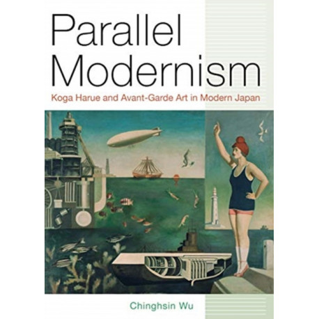 Parallel Modernism: Koga Harue and Avant-Garde Art in Modern Japan