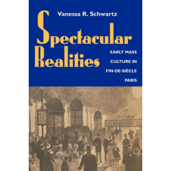 Spectacular Realities: Early Mass Culture in Fin-de-Siecle Paris